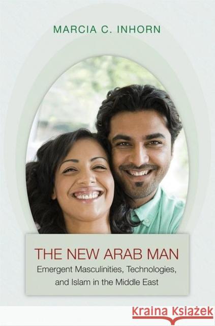 New Arab Man: Emergent Masculinities & Islam in the Middle E Inhorn, Marcia C. 9780691148892 PRINCETON UNIVERSITY PRESS - książka