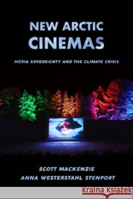 New Arctic Cinemas: Media Sovereignty and the Climate Crisis Anna Westerstahl Stenport 9780520390546 University of California Press - książka