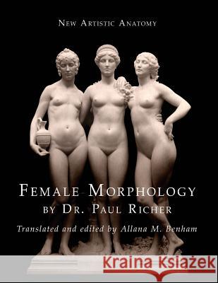 New Artistic Anatomy: Female Morphology Paul Marie Louis Pierre Richer Allana M. Benham 9780994731302 Benham Books - książka