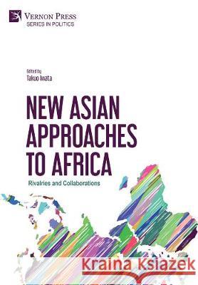 New Asian Approaches to Africa: Rivalries and Collaborations Takuo Iwata 9781622738090 Vernon Press - książka