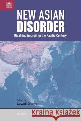 New Asian Disorder: Rivalries Embroiling the Pacific Century Lowell Dittmer 9789888754021 Hong Kong University Press - książka
