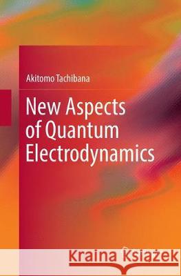 New Aspects of Quantum Electrodynamics Akitomo Tachibana 9789811097997 Springer - książka