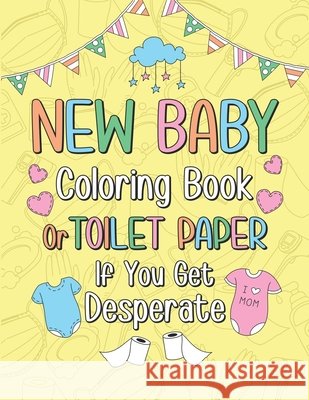 New Baby Coloring Book or Toilet Paper If You Get Desperate: Humorous Adult Coloring Book, Best Gift Ideas for New Mom, New Baby, Pregnancy Annoucemen Publishing, Paperland 9798646760877 Independently Published - książka