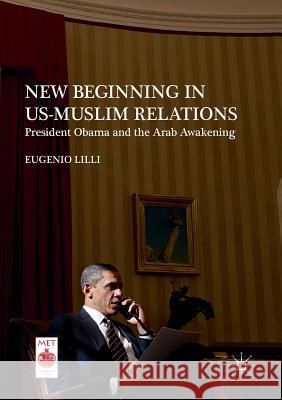 New Beginning in Us-Muslim Relations: President Obama and the Arab Awakening LILLI, Eugenio 9781349954452 Palgrave MacMillan - książka