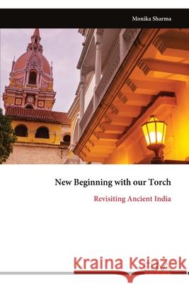 New Beginning with our Torch: Revisiting Ancient India Monika Sharma 9789999319911 Eliva Press - książka
