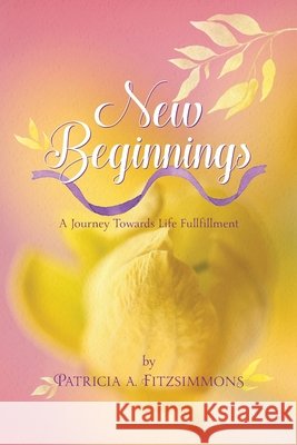 New Beginnings: A Journey Towards Life Fulfillment Patricia a. Fitzsimmons 9781987704181 Createspace Independent Publishing Platform - książka