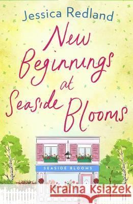 New Beginnings at Seaside Blooms: The perfect uplifting page-turner from bestseller Jessica Redland Jessica Redland 9781838891664 Boldwood Books Ltd - książka