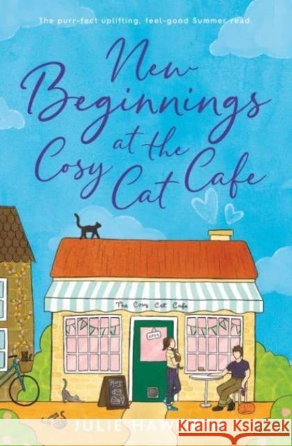 New Beginnings at the Cosy Cat Cafe: The purrfect uplifting, feel-good read! Julie Haworth 9781398527485 Simon & Schuster Ltd - książka