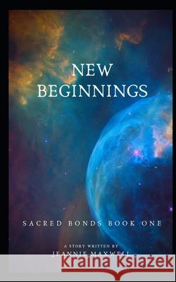 New Beginnings: Sacred Bonds, Book One Jeannie Maxwell 9781688953062 Independently Published - książka
