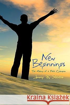 New Beginnings: The Making of a Faith Champion Stevens, Jimmy R. 9781438911137 Authorhouse - książka