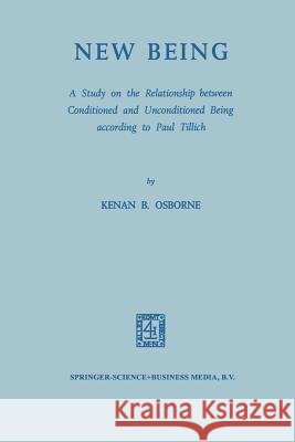 New Being: A Study on the Relationship Between Conditioned and Unconditioned Being According to Paul Tillich Osborne, Kenan B. 9789401750646 Springer - książka