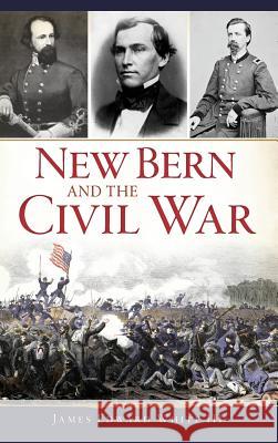 New Bern and the Civil War James Edward Whit 9781540228192 History Press Library Editions - książka