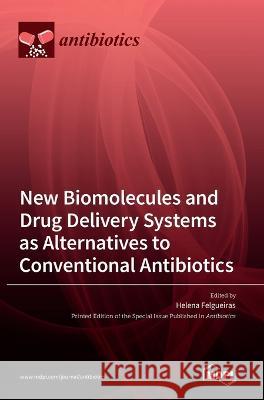 New Biomolecules and Drug Delivery Systems as Alternatives to Conventional Antibiotics Helena P Felgueiras   9783036547367 Mdpi AG - książka