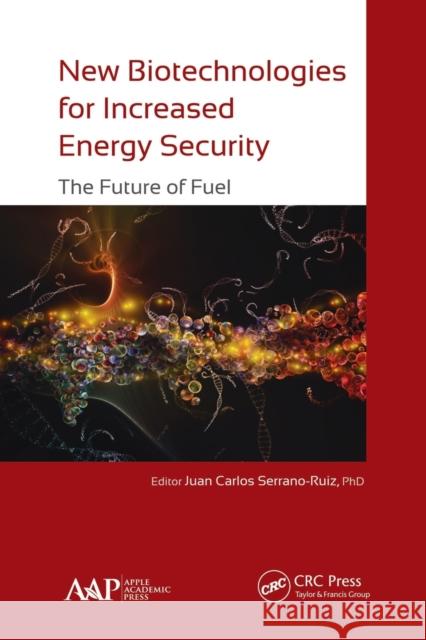 New Biotechnologies for Increased Energy Security: The Future of Fuel Juan Carlos Serrano-Ruiz 9781774635605 Apple Academic Press - książka