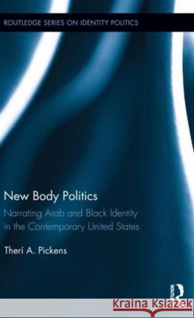 New Body Politics: Narrating Arab and Black Identity in the Contemporary United States Pickens, Therí a. 9780415735216 Routledge - książka