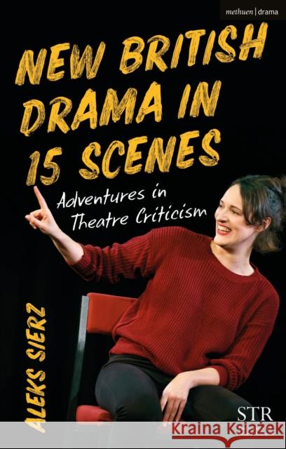 New British Drama in 15 Scenes: Adventures in Theatre Criticism Aleks (Author, Freelance arts journalist, UK) Sierz 9781350567917 Methuen Drama - książka