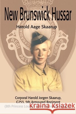 New Brunswick Hussar: Corporal Harold Jorgen Skaarup, G753, 5th Armored Regiment (8th Princess Louise's New Brunswick Hussars) Skaarup, Harold a. 9780595190461 Writers Club Press - książka