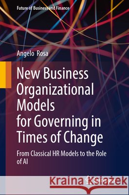 New Business Organizational Models for Governing in Times of Change: From Classical HR Models to the Role of AI Angelo Rosa 9783032040909 Springer - książka