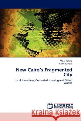 New Cairo's Fragmented City Wael Fahmi Keith Sutton 9783848496495 LAP Lambert Academic Publishing - książka