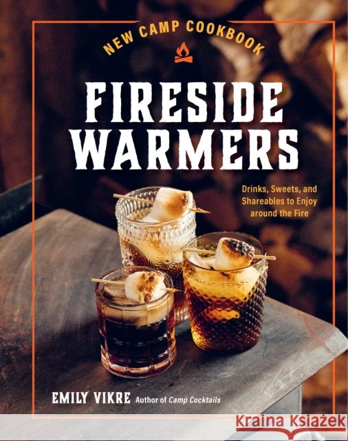 New Camp Cookbook Fireside Warmers: Drinks, Sweets, and Shareables to Enjoy around the Fire Emily Vikre 9780760385104 Harvard Common Press,U.S. - książka