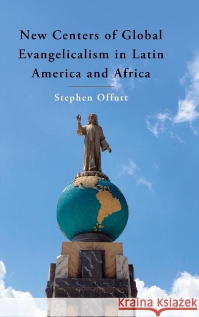 New Centers of Global Evangelicalism in Latin America and Africa Stephen Offutt 9781107078321 Cambridge University Press - książka