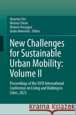 New Challenges for Sustainable Urban Mobility: Volume Two: Proceedings of the XXVI International Conference on Living and Walking in Cities, 2023 Maurizio Tira Michela Tiboni Michele Pezzagno 9783031624773 Springer - książka