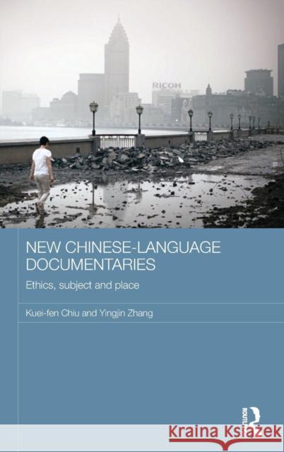 New Chinese-Language Documentaries: Ethics, Subject and Place Kuei-Fen Chiu Yingjin Zhang 9780415722063 Routledge - książka