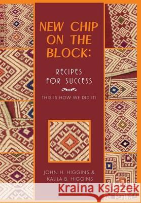 New Chip on the Block: Recipes for Success: This Is How We Did It! Higgins, John H. 9781493126958 Xlibris Corporation - książka
