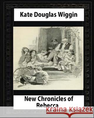 New Chronicles of Rebecca (1907) by Kate Douglas Smith Wiggin Kate Douglas Wiggin 9781530730124 Createspace Independent Publishing Platform - książka