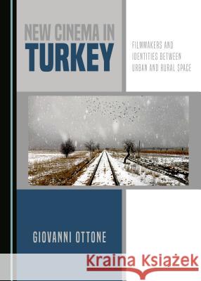 New Cinema in Turkey: Filmmakers and Identities Between Urban and Rural Space Giovanni Ottone 9781443812726 Cambridge Scholars Publishing - książka