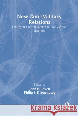 New Civil-Military Relations: The Agonies of Adjustment to Post-Vietnam Realities John P. Lovell Philip S. Kronenberg 9780878550753 Transaction Publishers - książka