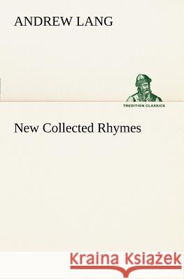 New Collected Rhymes Andrew Lang (Senior Lecturer in Law, London School of Economics) 9783849186357 Tredition Classics - książka