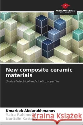 New composite ceramic materials Umarbek Abdurakhmanov Yaira Rahimova Nuritdin Kattaev 9786209494932 Our Knowledge Publishing - książka