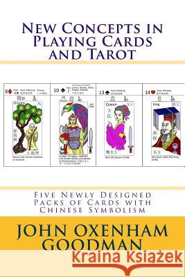 New Concepts in Playing Cards and Tarot: Five Newly Designed Packs of Cards with Chinese Symbolism John Oxenham Goodman 9781541023574 Createspace Independent Publishing Platform - książka