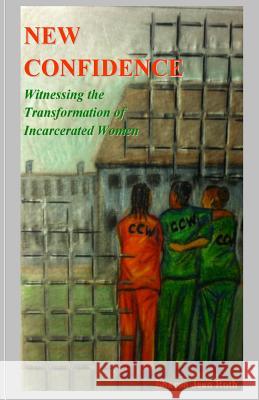 New Confidence: Witnessing the Transformation of Incarcerated Women Sharon Jean Roth 9781499713374 Createspace - książka