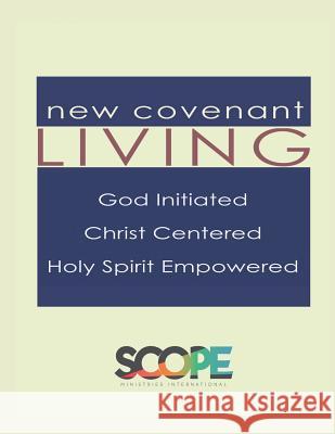 New Covenant Living: God Initiated, Christ Centered, Holy Spirit Empowered Scope Ministrie 9781098612238 Independently Published - książka