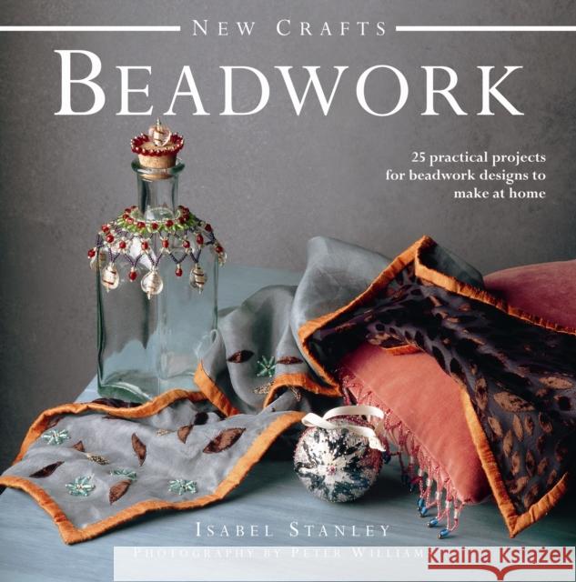 New Crafts: Beadwork: 25 Practical Projects for Beadwork Design to Make at Home Isabel Stanley 9780754826330 Anness Publishing - książka