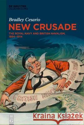 New Crusade: The Royal Navy and British Navalism, 1884–1914 Bradley Cesario 9783110671575 De Gruyter - książka