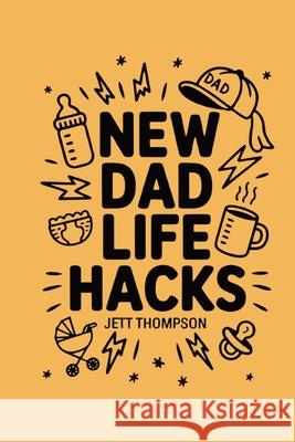 New Dad Life Hacks: What to Expect Dad Version Jett Thompson 9781916982451 Journey Together Ltd - książka