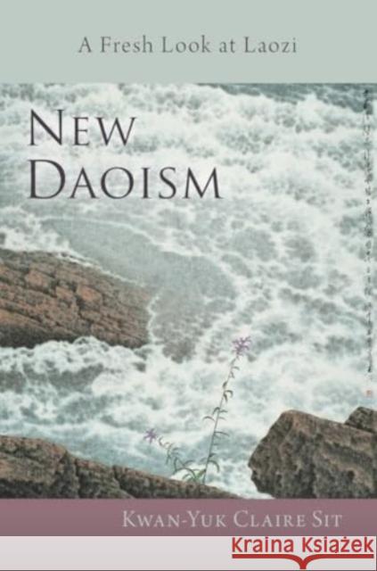 New Daoism: A Fresh Look at Laozi Kwan-Yuk Claire Sit 9781584208792 SteinerBooks, Inc - książka