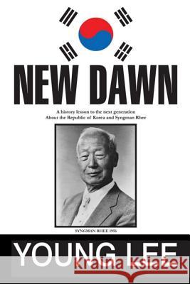 New Dawn: Republic of Korea and Syngman Rhee Young Lee 9781975745912 Createspace Independent Publishing Platform - książka