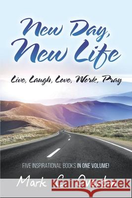 New Day, New Life: Live, Laugh, Love, Work, Pray Mark C. Overton 9781951469610 Bookwhip Company - książka