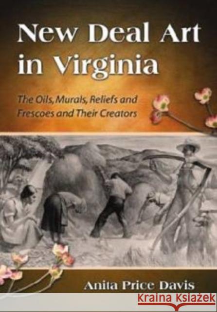 New Deal Art in Virginia: The Oils, Murals, Reliefs and Frescoes and Their Creators Davis, Anita Price 9780786441853 McFarland & Company - książka