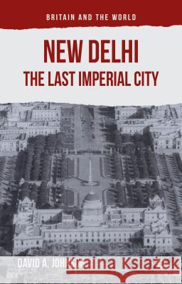 New Delhi: The Last Imperial City David A. Johnson 9781137469861 Palgrave MacMillan - książka