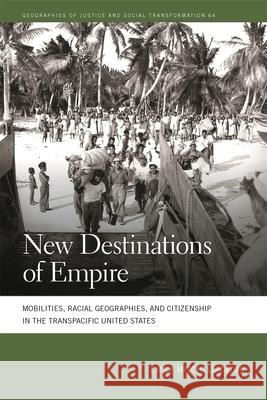 New Destinations of Empire: Mobilities, Racial Geographies, and Citizenship in the Transpacific United States Emily Mitchell-Eaton 9780820366913 University of Georgia Press - książka