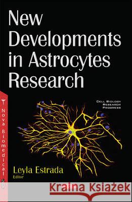 New Developments in Astrocytes Research Leyla Estrada 9781634855617 Nova Science Publishers Inc - książka