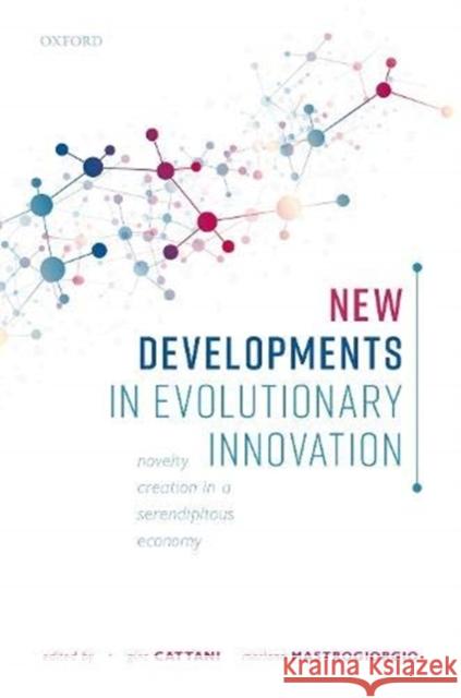 New Developments in Evolutionary Innovation: Novelty Creation in a Serendipitous Economy Gino Cattani Mariano Mastrogiorgio 9780198837091 Oxford University Press, USA - książka