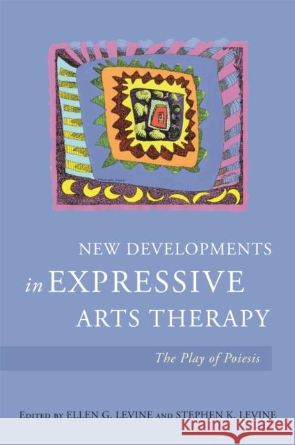 New Developments in Expressive Arts Therapy: The Play of Poiesis Stephen K. Levine Ellen Levine Sally Atkins 9781785922473 Jessica Kingsley Publishers - książka