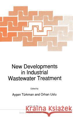 New Developments in Industrial Wastewater Treatment Aysen Turkman O. Uslu Aysen Trkman 9780792310709 Kluwer Academic Publishers - książka