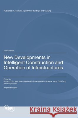 New Developments in Intelligent Construction and Operation of Infrastructures Jingzhou Xin Yan Jiang Fengbo Wu 9783725876594 Mdpi AG - książka